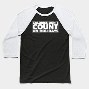 Calories dont count on holidays Baseball T-Shirt